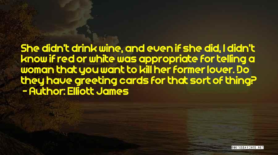 Elliott James Quotes: She Didn't Drink Wine, And Even If She Did, I Didn't Know If Red Or White Was Appropriate For Telling