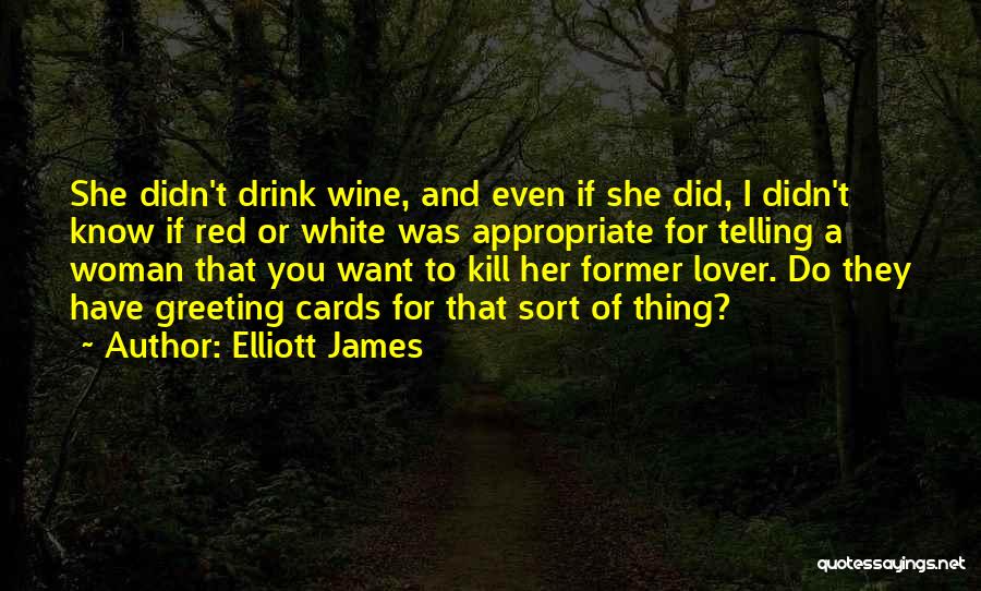 Elliott James Quotes: She Didn't Drink Wine, And Even If She Did, I Didn't Know If Red Or White Was Appropriate For Telling