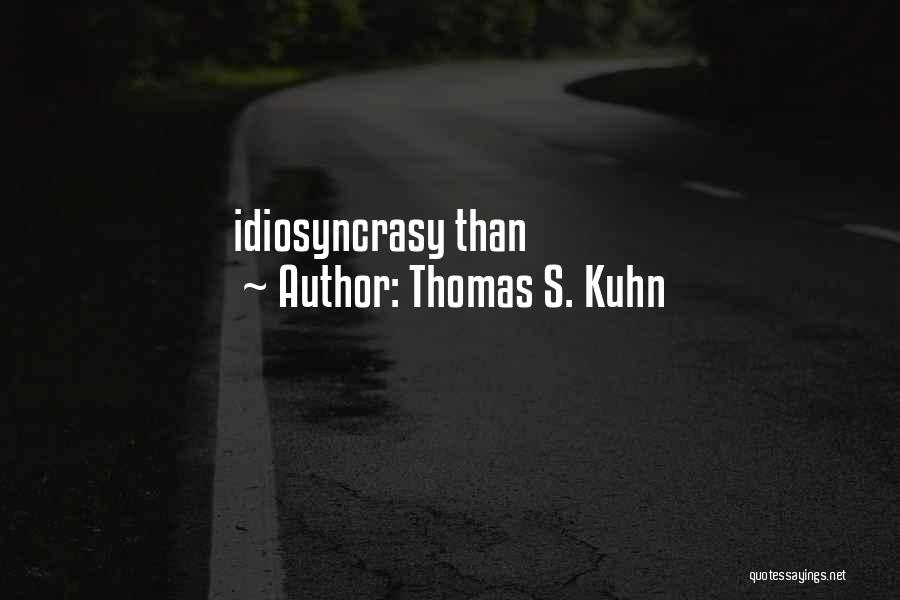 Thomas S. Kuhn Quotes: Idiosyncrasy Than