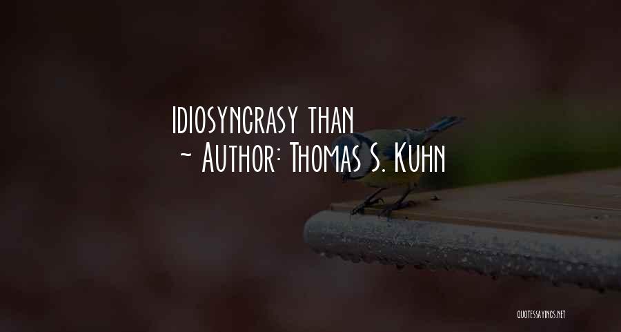 Thomas S. Kuhn Quotes: Idiosyncrasy Than