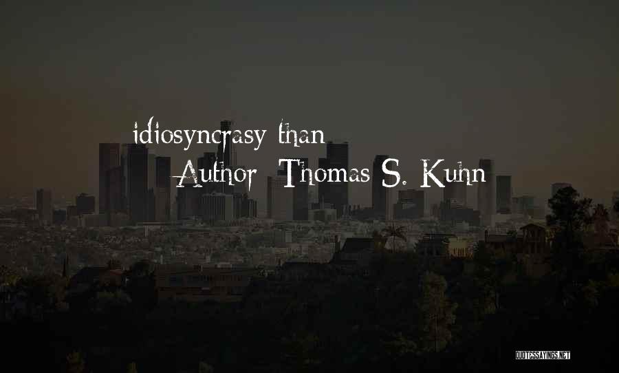 Thomas S. Kuhn Quotes: Idiosyncrasy Than