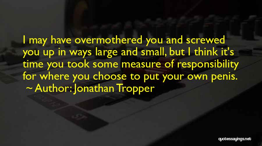Jonathan Tropper Quotes: I May Have Overmothered You And Screwed You Up In Ways Large And Small, But I Think It's Time You