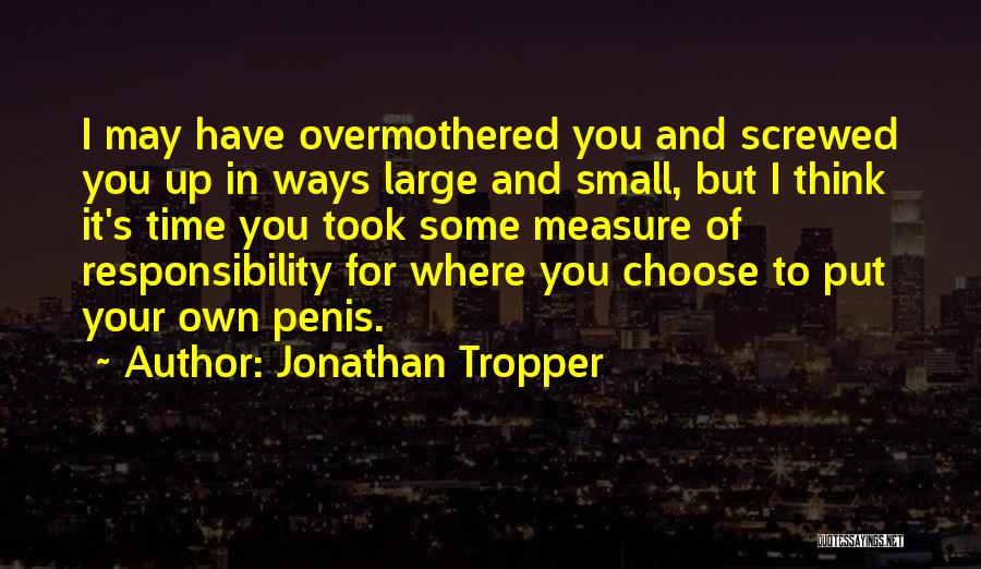 Jonathan Tropper Quotes: I May Have Overmothered You And Screwed You Up In Ways Large And Small, But I Think It's Time You