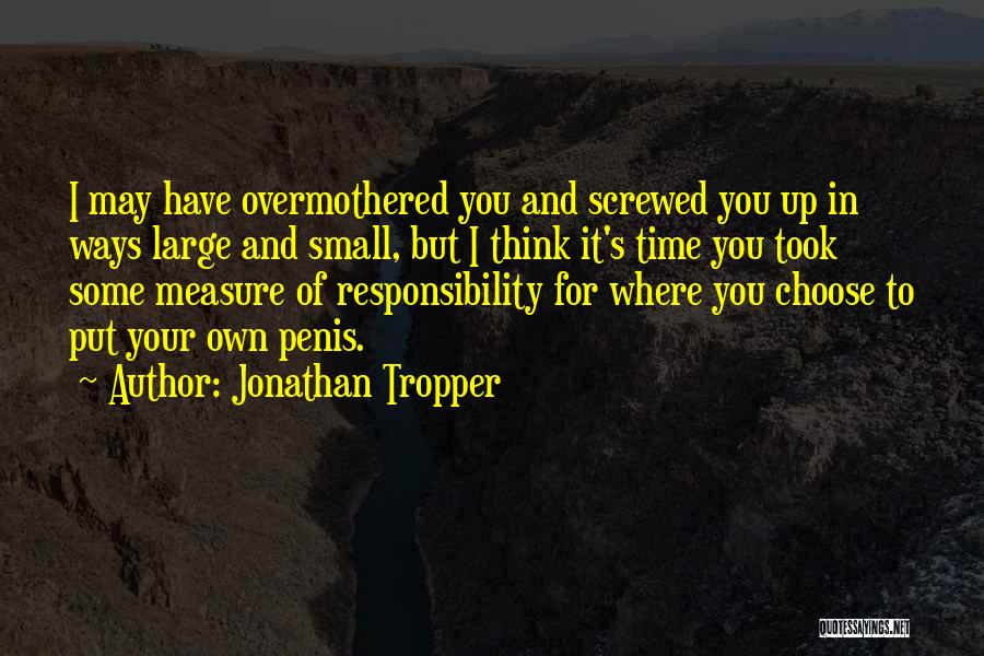 Jonathan Tropper Quotes: I May Have Overmothered You And Screwed You Up In Ways Large And Small, But I Think It's Time You