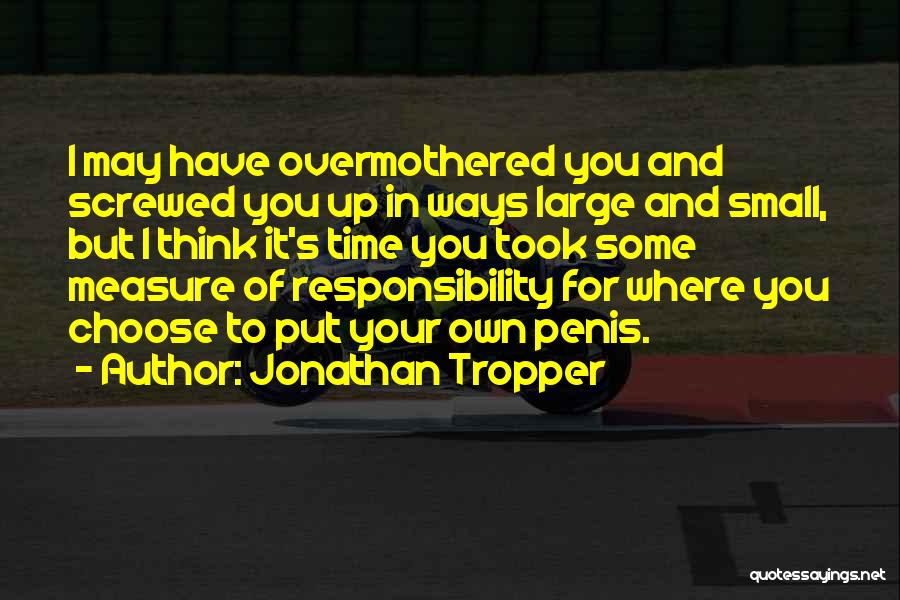 Jonathan Tropper Quotes: I May Have Overmothered You And Screwed You Up In Ways Large And Small, But I Think It's Time You