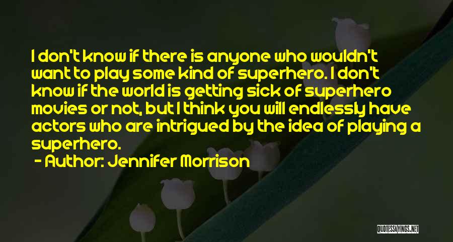 Jennifer Morrison Quotes: I Don't Know If There Is Anyone Who Wouldn't Want To Play Some Kind Of Superhero. I Don't Know If
