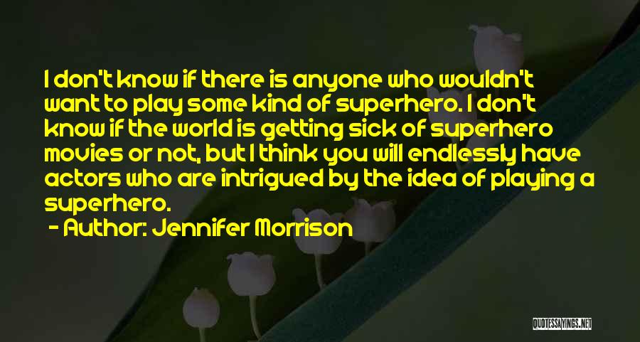 Jennifer Morrison Quotes: I Don't Know If There Is Anyone Who Wouldn't Want To Play Some Kind Of Superhero. I Don't Know If