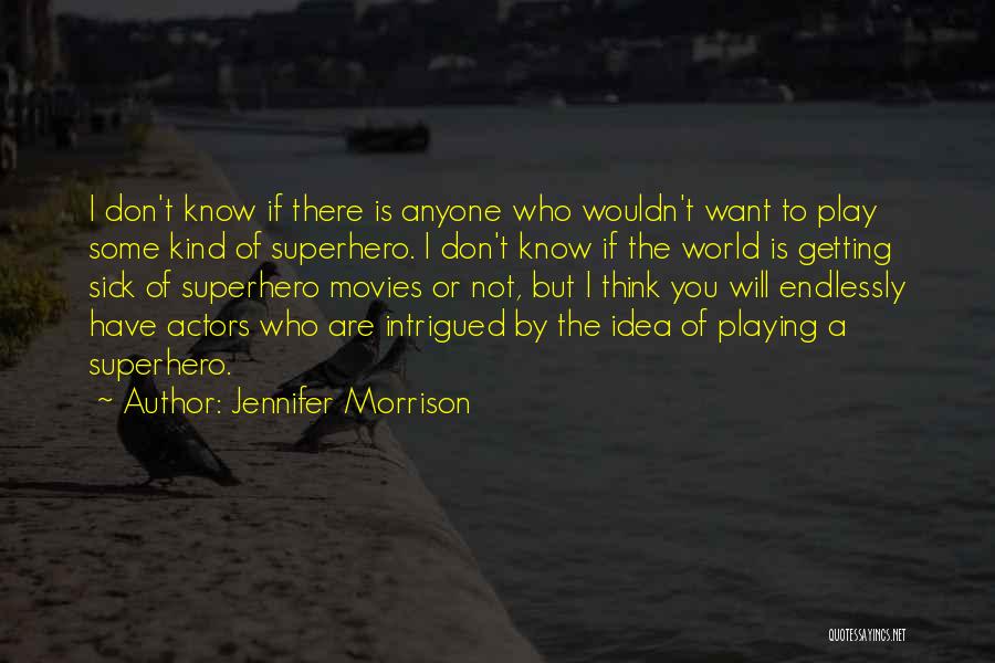 Jennifer Morrison Quotes: I Don't Know If There Is Anyone Who Wouldn't Want To Play Some Kind Of Superhero. I Don't Know If