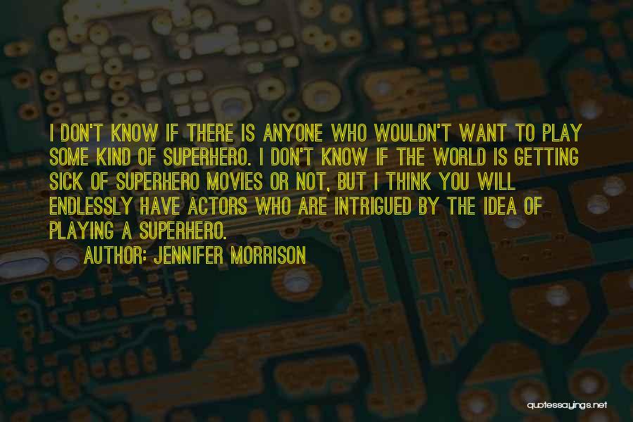 Jennifer Morrison Quotes: I Don't Know If There Is Anyone Who Wouldn't Want To Play Some Kind Of Superhero. I Don't Know If