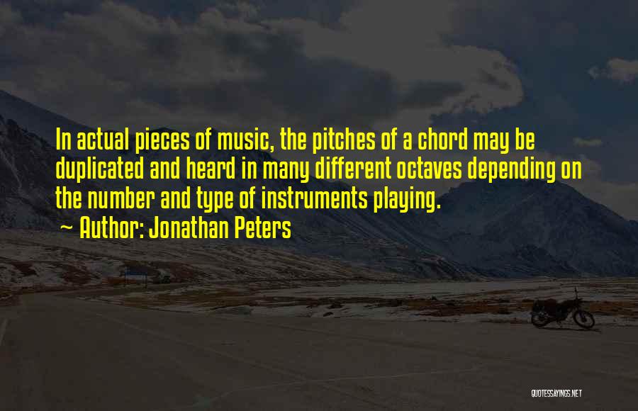 Jonathan Peters Quotes: In Actual Pieces Of Music, The Pitches Of A Chord May Be Duplicated And Heard In Many Different Octaves Depending