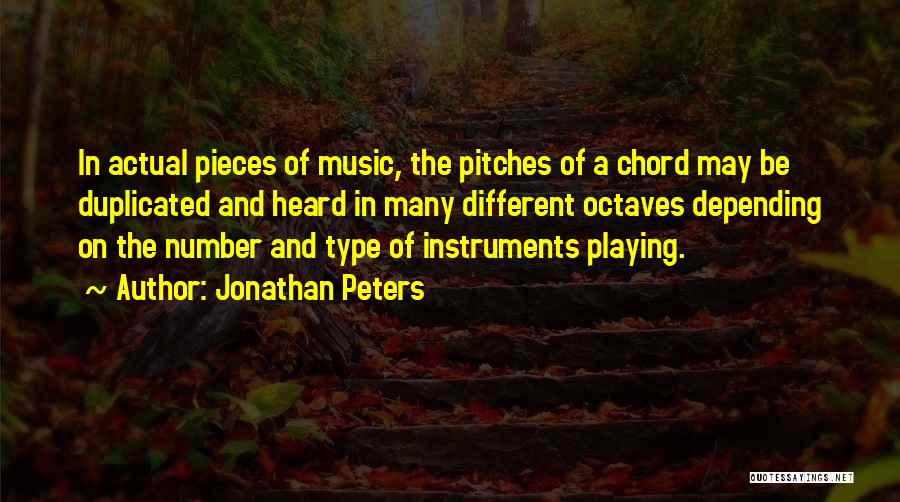 Jonathan Peters Quotes: In Actual Pieces Of Music, The Pitches Of A Chord May Be Duplicated And Heard In Many Different Octaves Depending