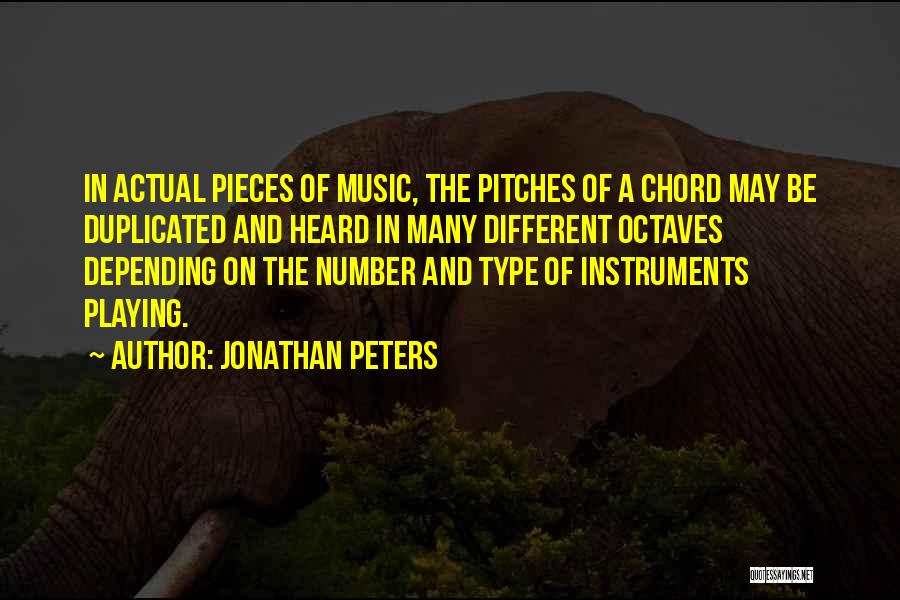 Jonathan Peters Quotes: In Actual Pieces Of Music, The Pitches Of A Chord May Be Duplicated And Heard In Many Different Octaves Depending