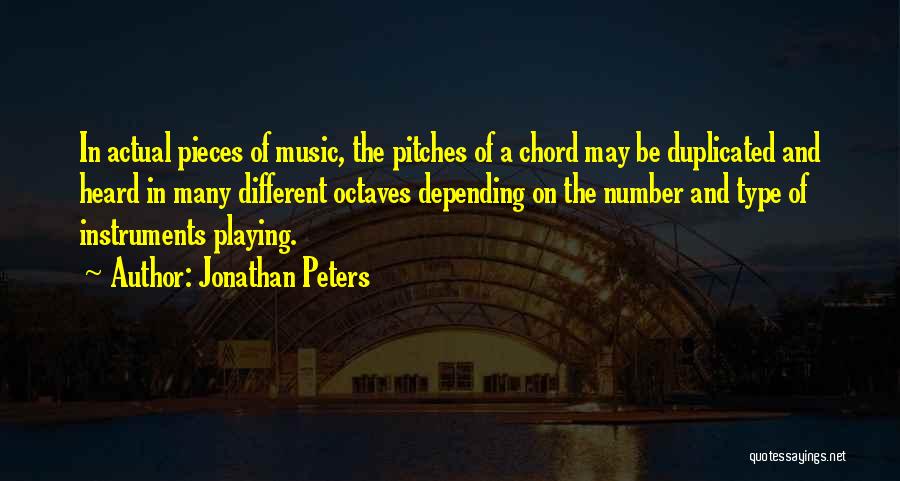 Jonathan Peters Quotes: In Actual Pieces Of Music, The Pitches Of A Chord May Be Duplicated And Heard In Many Different Octaves Depending