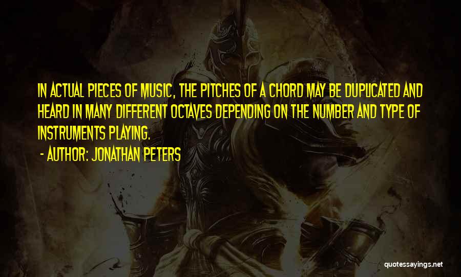 Jonathan Peters Quotes: In Actual Pieces Of Music, The Pitches Of A Chord May Be Duplicated And Heard In Many Different Octaves Depending