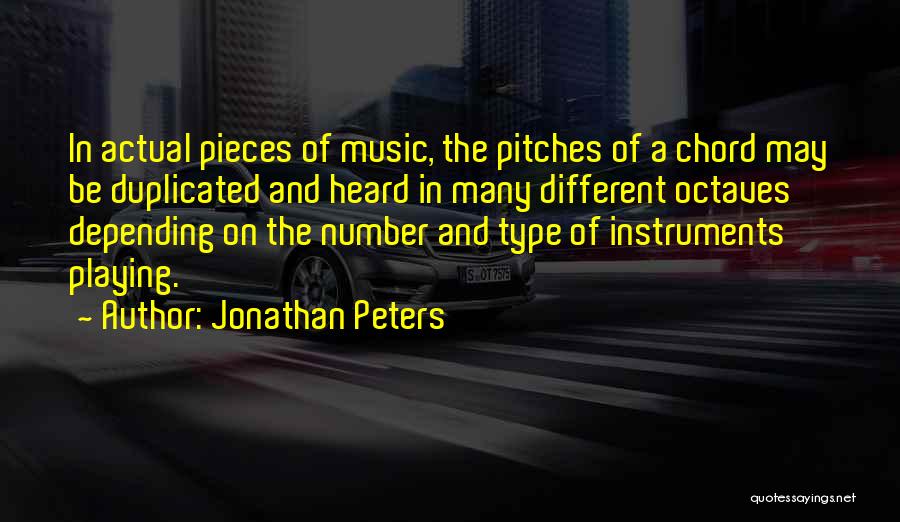 Jonathan Peters Quotes: In Actual Pieces Of Music, The Pitches Of A Chord May Be Duplicated And Heard In Many Different Octaves Depending