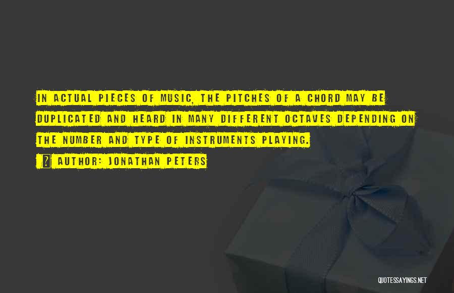 Jonathan Peters Quotes: In Actual Pieces Of Music, The Pitches Of A Chord May Be Duplicated And Heard In Many Different Octaves Depending