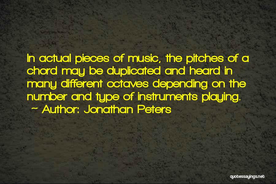 Jonathan Peters Quotes: In Actual Pieces Of Music, The Pitches Of A Chord May Be Duplicated And Heard In Many Different Octaves Depending