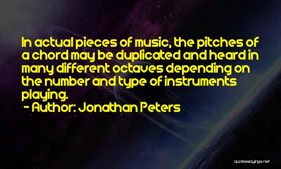 Jonathan Peters Quotes: In Actual Pieces Of Music, The Pitches Of A Chord May Be Duplicated And Heard In Many Different Octaves Depending