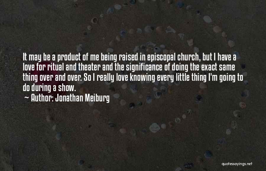 Jonathan Meiburg Quotes: It May Be A Product Of Me Being Raised In Episcopal Church, But I Have A Love For Ritual And