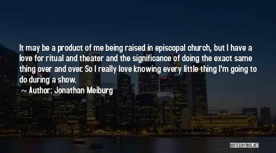 Jonathan Meiburg Quotes: It May Be A Product Of Me Being Raised In Episcopal Church, But I Have A Love For Ritual And