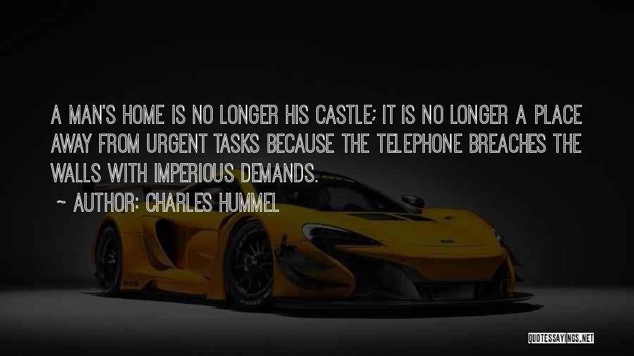 Charles Hummel Quotes: A Man's Home Is No Longer His Castle; It Is No Longer A Place Away From Urgent Tasks Because The