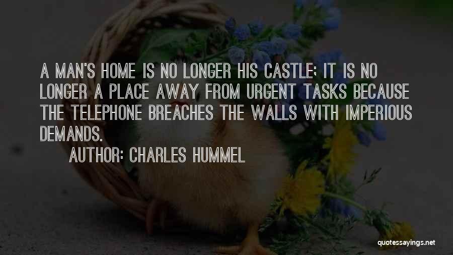 Charles Hummel Quotes: A Man's Home Is No Longer His Castle; It Is No Longer A Place Away From Urgent Tasks Because The