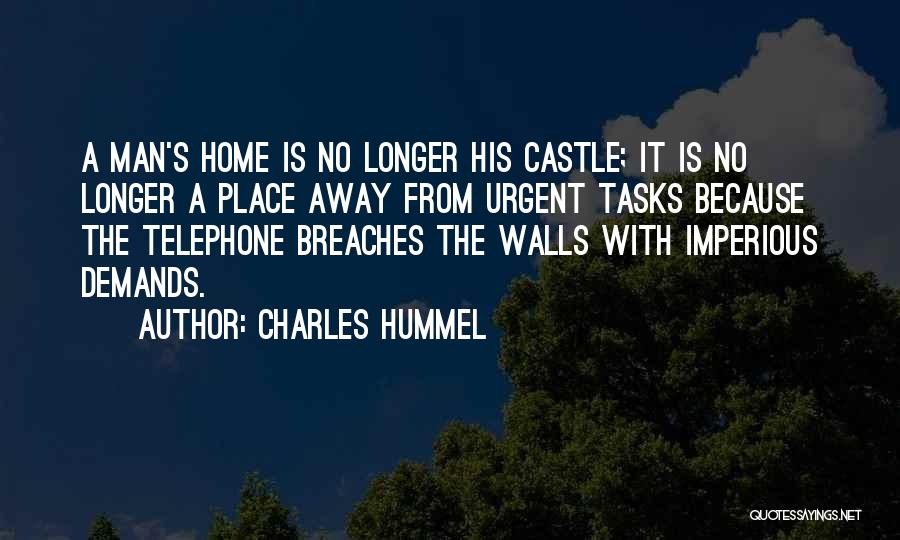 Charles Hummel Quotes: A Man's Home Is No Longer His Castle; It Is No Longer A Place Away From Urgent Tasks Because The