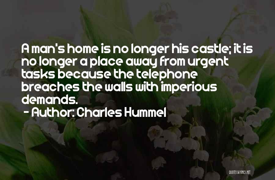 Charles Hummel Quotes: A Man's Home Is No Longer His Castle; It Is No Longer A Place Away From Urgent Tasks Because The