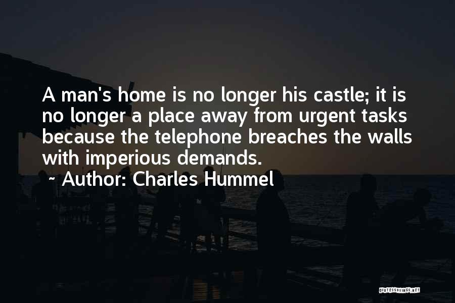 Charles Hummel Quotes: A Man's Home Is No Longer His Castle; It Is No Longer A Place Away From Urgent Tasks Because The