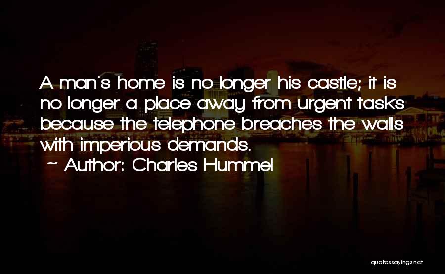 Charles Hummel Quotes: A Man's Home Is No Longer His Castle; It Is No Longer A Place Away From Urgent Tasks Because The