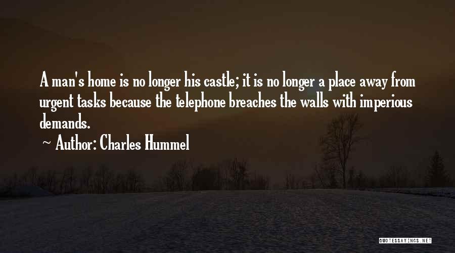 Charles Hummel Quotes: A Man's Home Is No Longer His Castle; It Is No Longer A Place Away From Urgent Tasks Because The