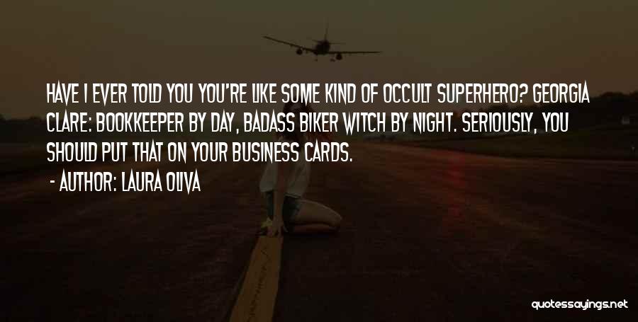 Laura Oliva Quotes: Have I Ever Told You You're Like Some Kind Of Occult Superhero? Georgia Clare: Bookkeeper By Day, Badass Biker Witch