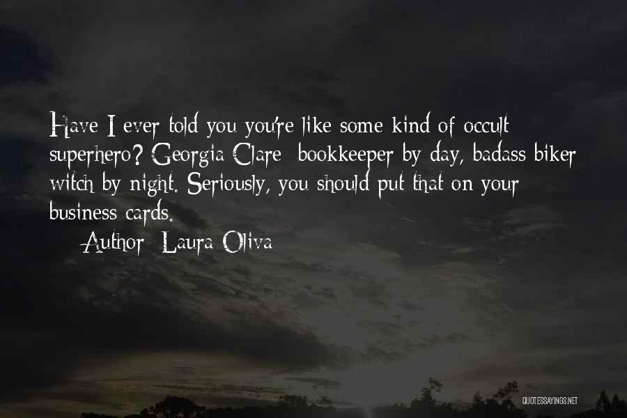 Laura Oliva Quotes: Have I Ever Told You You're Like Some Kind Of Occult Superhero? Georgia Clare: Bookkeeper By Day, Badass Biker Witch