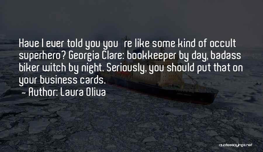 Laura Oliva Quotes: Have I Ever Told You You're Like Some Kind Of Occult Superhero? Georgia Clare: Bookkeeper By Day, Badass Biker Witch