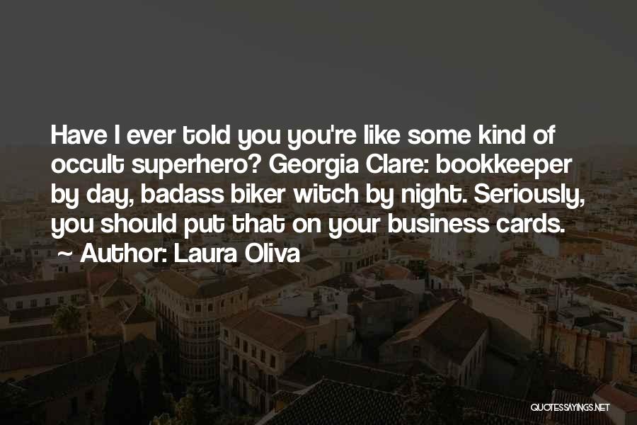 Laura Oliva Quotes: Have I Ever Told You You're Like Some Kind Of Occult Superhero? Georgia Clare: Bookkeeper By Day, Badass Biker Witch