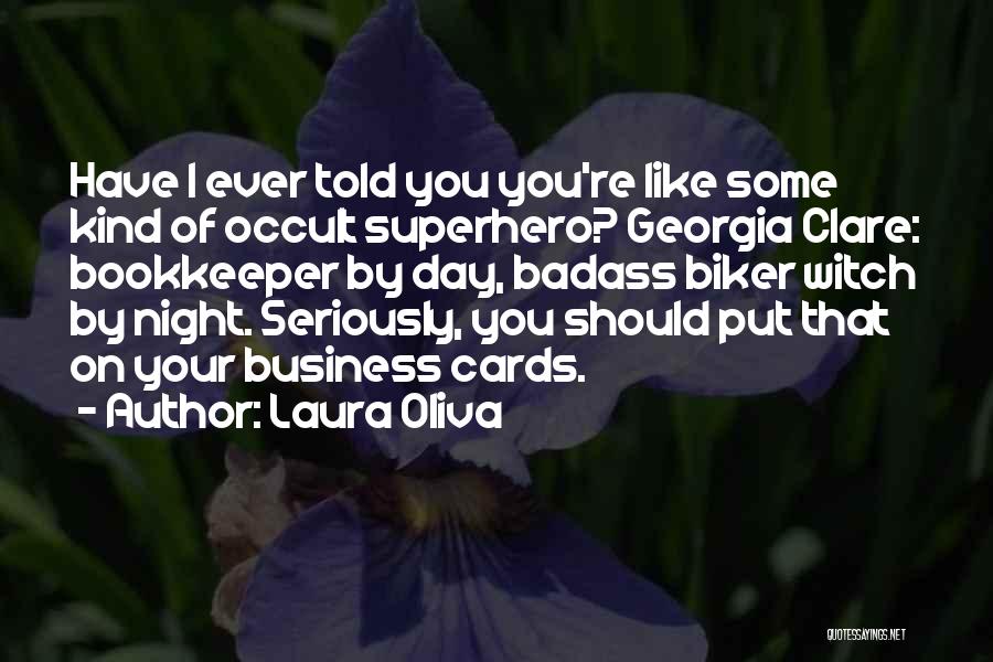 Laura Oliva Quotes: Have I Ever Told You You're Like Some Kind Of Occult Superhero? Georgia Clare: Bookkeeper By Day, Badass Biker Witch