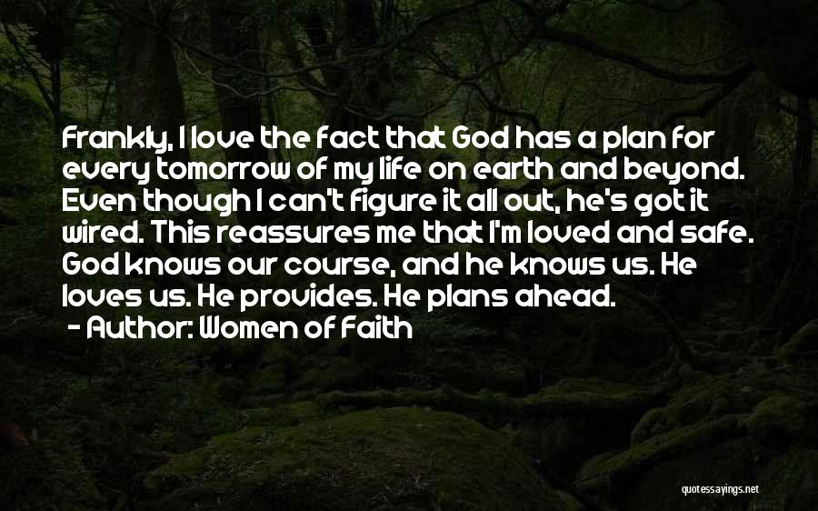 Women Of Faith Quotes: Frankly, I Love The Fact That God Has A Plan For Every Tomorrow Of My Life On Earth And Beyond.