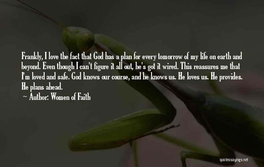 Women Of Faith Quotes: Frankly, I Love The Fact That God Has A Plan For Every Tomorrow Of My Life On Earth And Beyond.