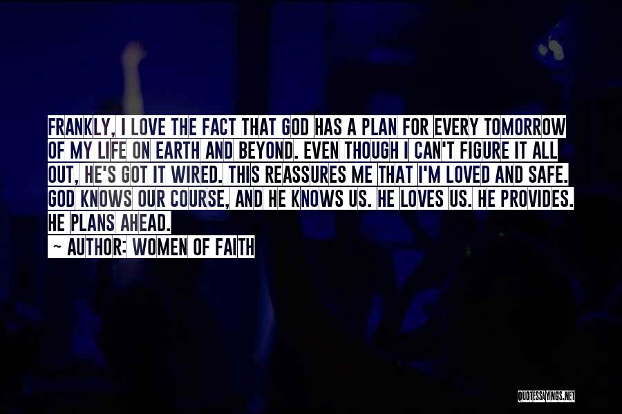 Women Of Faith Quotes: Frankly, I Love The Fact That God Has A Plan For Every Tomorrow Of My Life On Earth And Beyond.