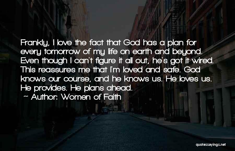 Women Of Faith Quotes: Frankly, I Love The Fact That God Has A Plan For Every Tomorrow Of My Life On Earth And Beyond.