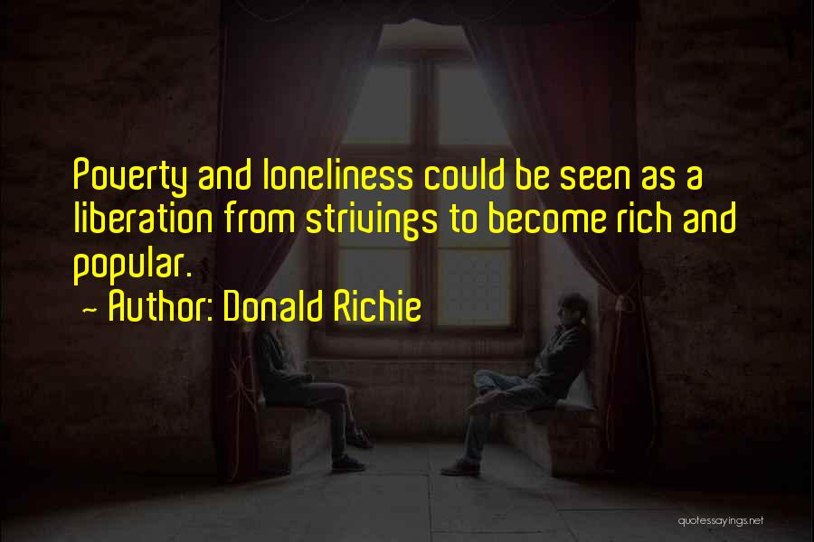 Donald Richie Quotes: Poverty And Loneliness Could Be Seen As A Liberation From Strivings To Become Rich And Popular.