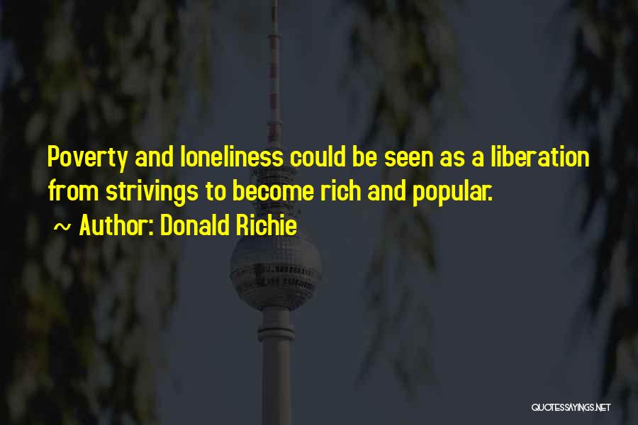 Donald Richie Quotes: Poverty And Loneliness Could Be Seen As A Liberation From Strivings To Become Rich And Popular.