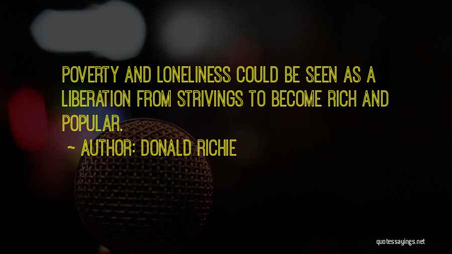 Donald Richie Quotes: Poverty And Loneliness Could Be Seen As A Liberation From Strivings To Become Rich And Popular.