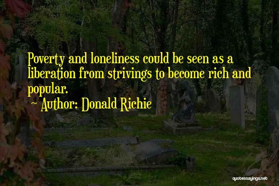 Donald Richie Quotes: Poverty And Loneliness Could Be Seen As A Liberation From Strivings To Become Rich And Popular.