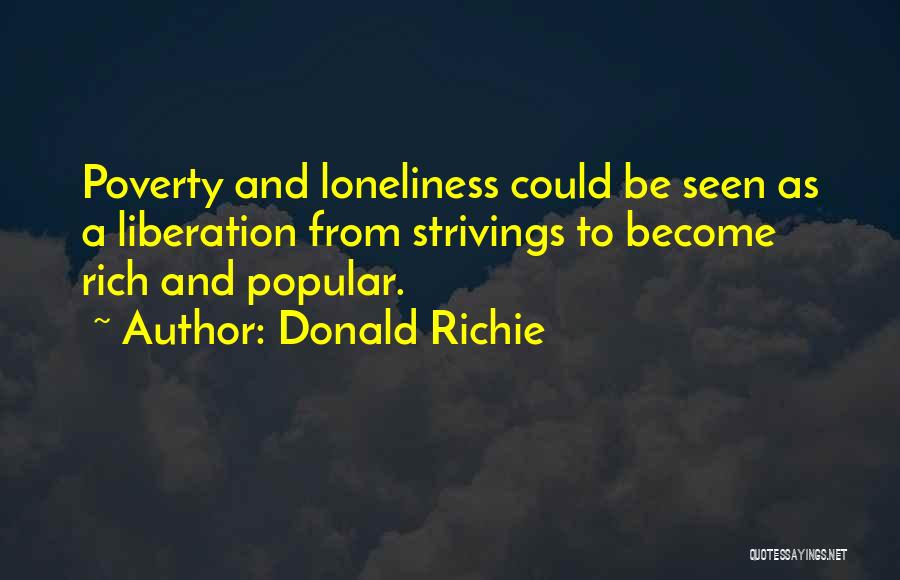 Donald Richie Quotes: Poverty And Loneliness Could Be Seen As A Liberation From Strivings To Become Rich And Popular.