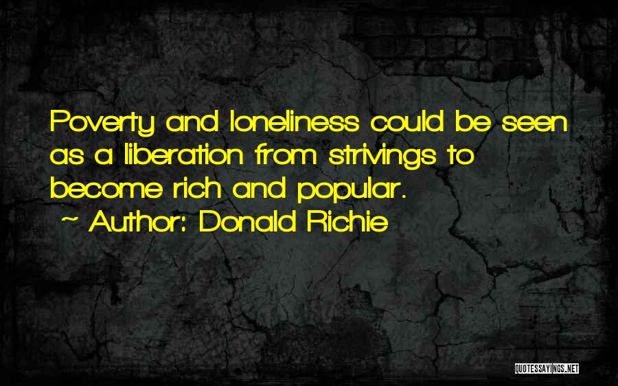 Donald Richie Quotes: Poverty And Loneliness Could Be Seen As A Liberation From Strivings To Become Rich And Popular.