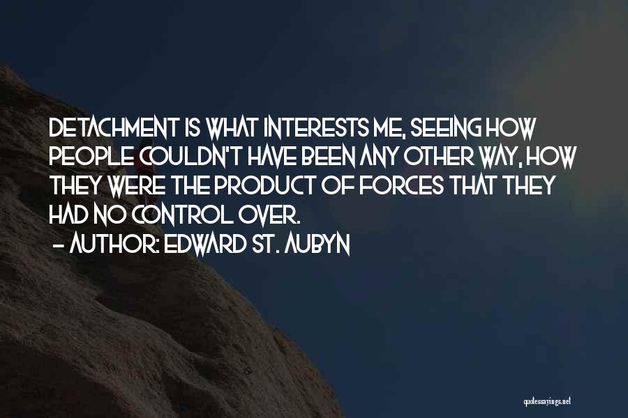 Edward St. Aubyn Quotes: Detachment Is What Interests Me, Seeing How People Couldn't Have Been Any Other Way, How They Were The Product Of