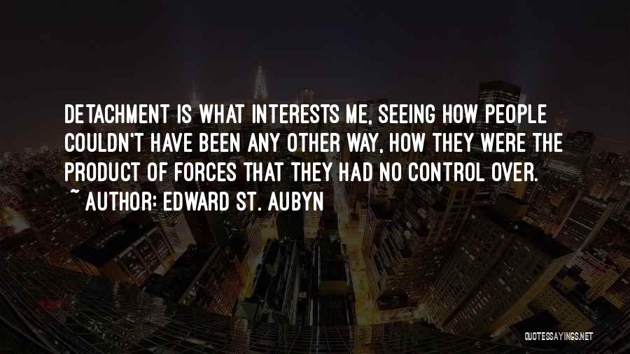 Edward St. Aubyn Quotes: Detachment Is What Interests Me, Seeing How People Couldn't Have Been Any Other Way, How They Were The Product Of
