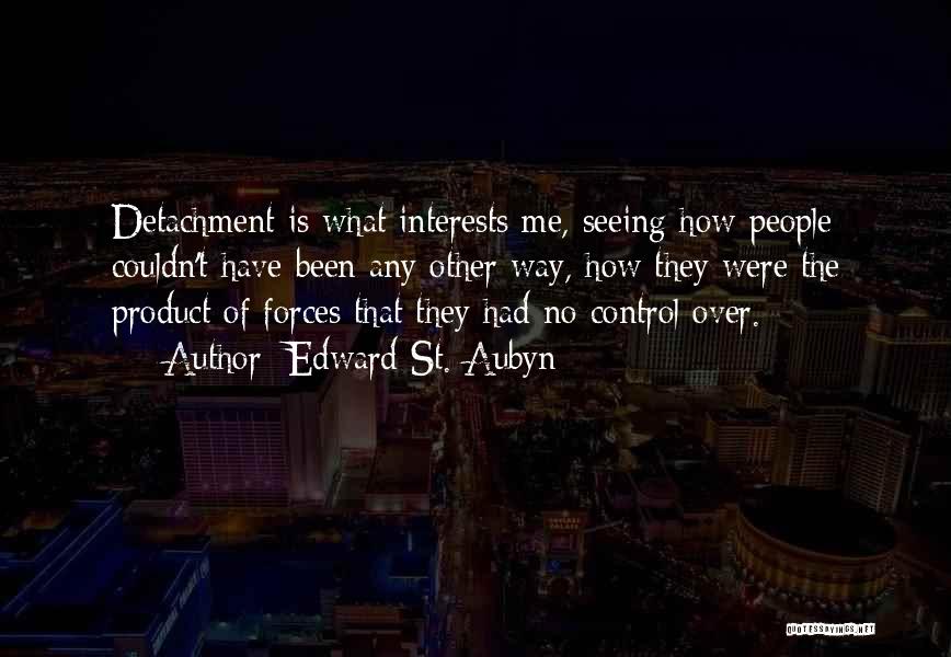 Edward St. Aubyn Quotes: Detachment Is What Interests Me, Seeing How People Couldn't Have Been Any Other Way, How They Were The Product Of