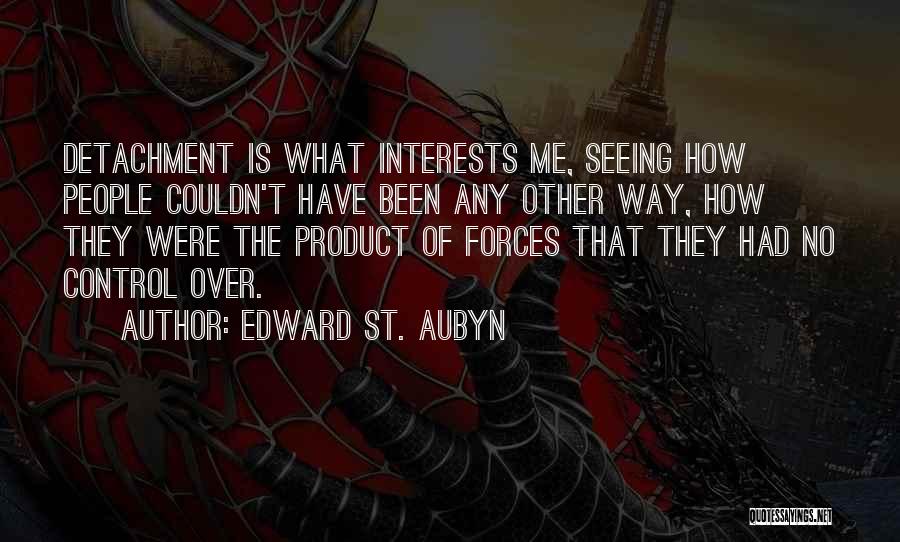 Edward St. Aubyn Quotes: Detachment Is What Interests Me, Seeing How People Couldn't Have Been Any Other Way, How They Were The Product Of